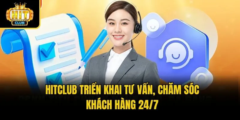 Hitclub triển khai tư vấn, chăm sóc khách hàng 24/7