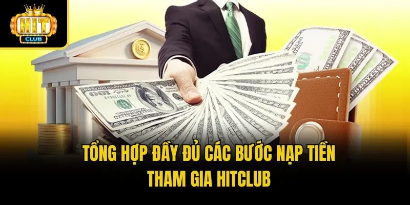 Tổng hợp đầy đủ các bước nạp tiền tham gia Hitclub